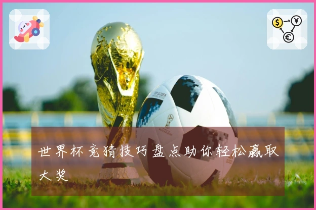 世界杯竞猜技巧盘点助你轻松赢取大奖